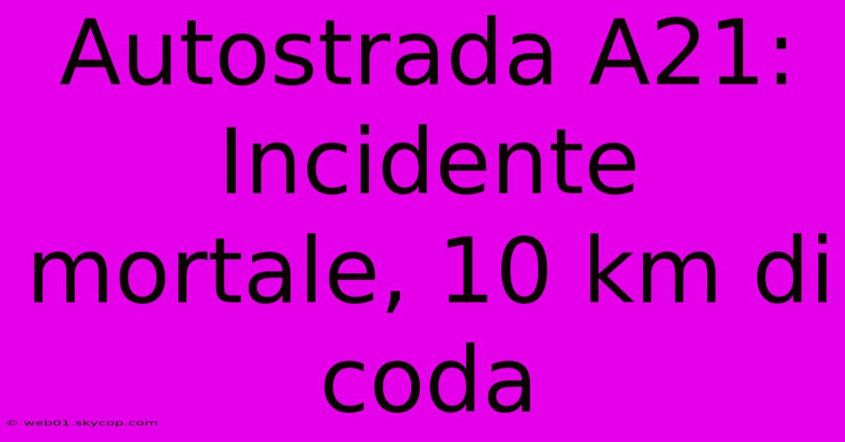 Autostrada A21: Incidente Mortale, 10 Km Di Coda