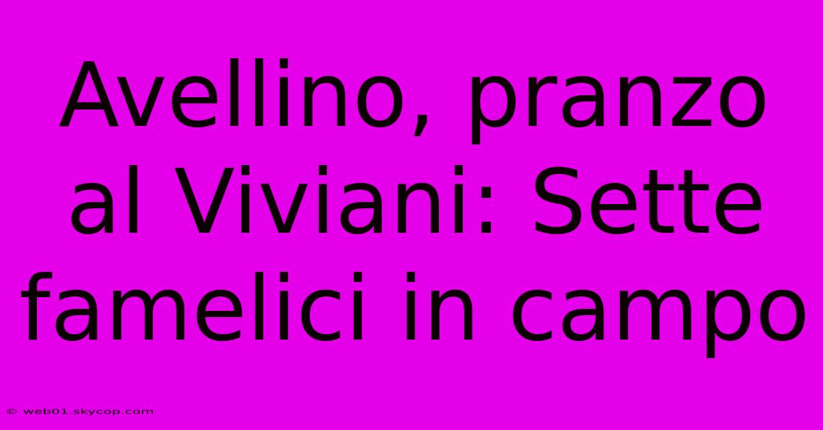 Avellino, Pranzo Al Viviani: Sette Famelici In Campo