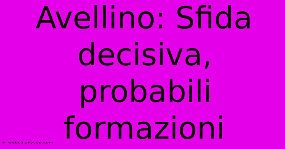 Avellino: Sfida Decisiva, Probabili Formazioni