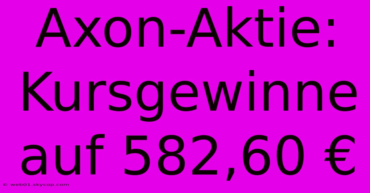 Axon-Aktie: Kursgewinne Auf 582,60 €