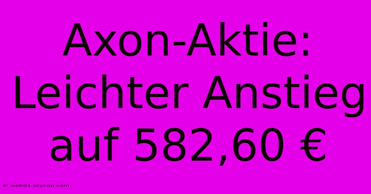 Axon-Aktie: Leichter Anstieg Auf 582,60 €