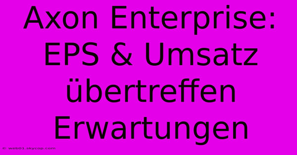 Axon Enterprise: EPS & Umsatz Übertreffen Erwartungen