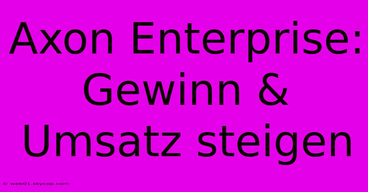 Axon Enterprise: Gewinn & Umsatz Steigen