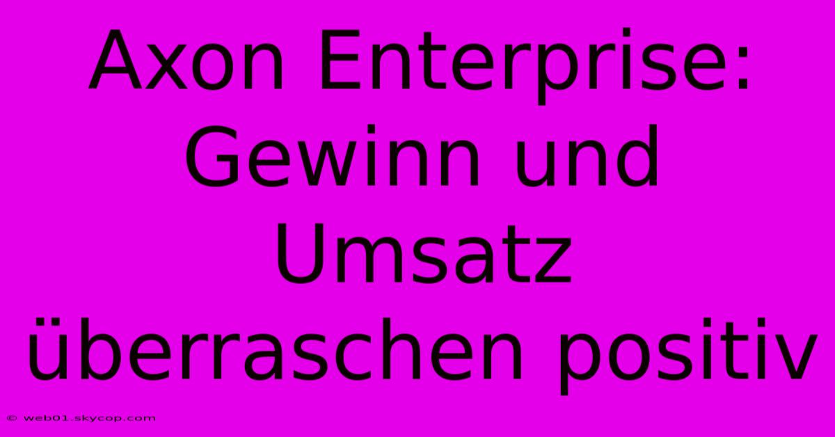 Axon Enterprise: Gewinn Und Umsatz Überraschen Positiv 