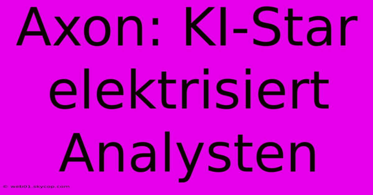 Axon: KI-Star Elektrisiert Analysten