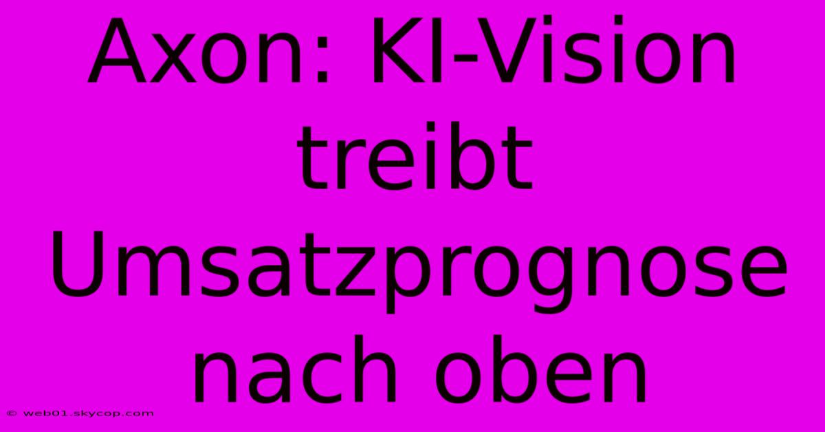 Axon: KI-Vision Treibt Umsatzprognose Nach Oben