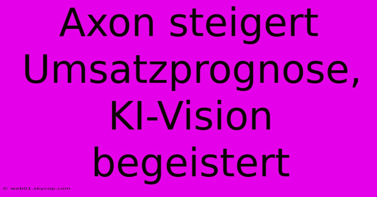 Axon Steigert Umsatzprognose, KI-Vision Begeistert