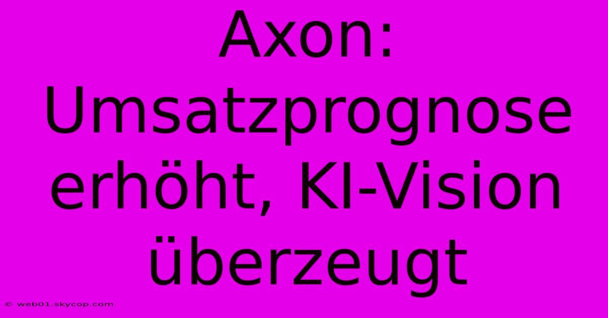 Axon: Umsatzprognose Erhöht, KI-Vision Überzeugt