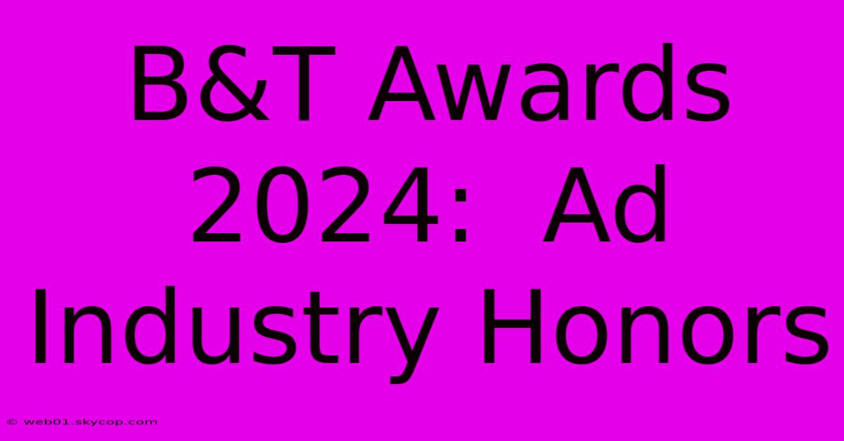 B&T Awards 2024:  Ad Industry Honors