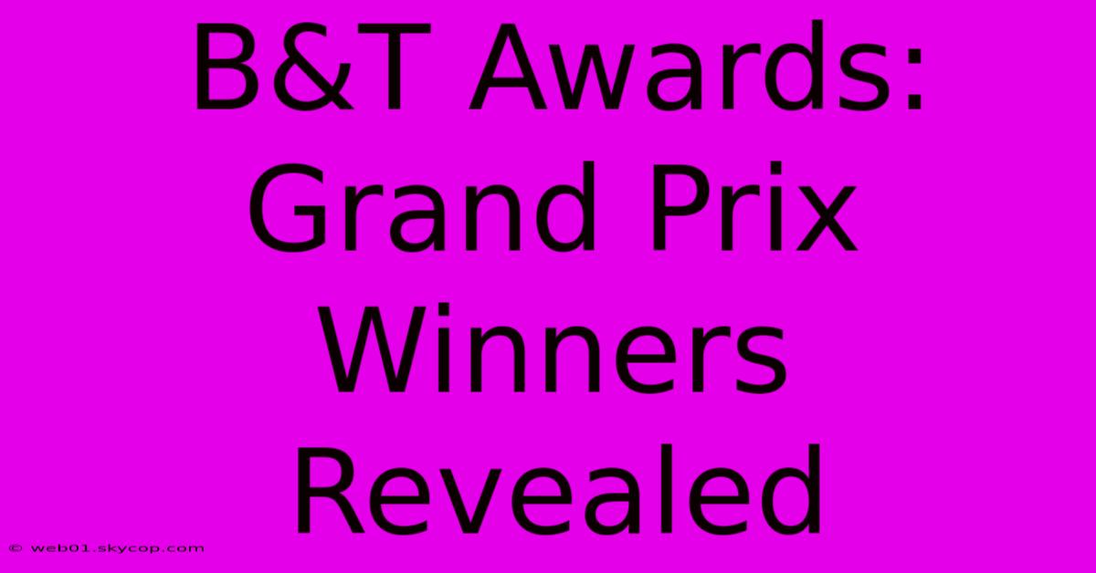 B&T Awards: Grand Prix Winners Revealed