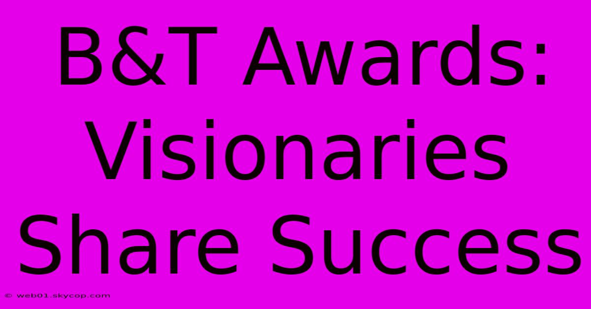 B&T Awards: Visionaries Share Success