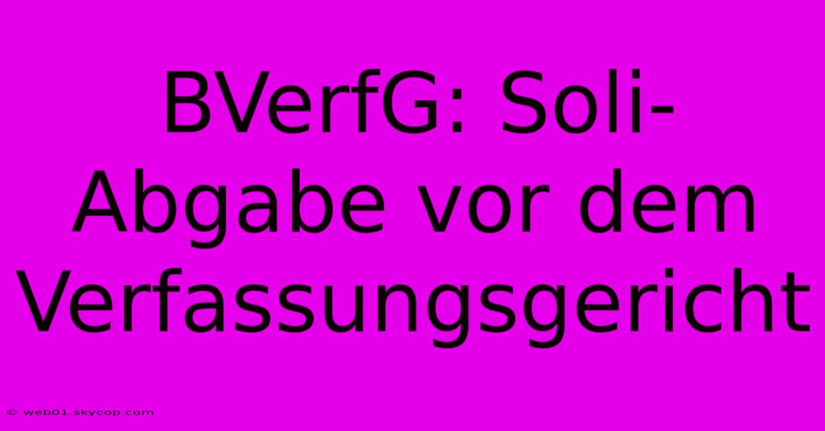 BVerfG: Soli-Abgabe Vor Dem Verfassungsgericht