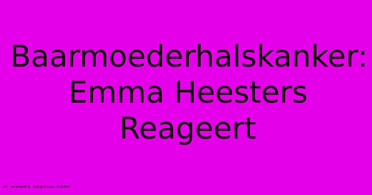 Baarmoederhalskanker: Emma Heesters Reageert 