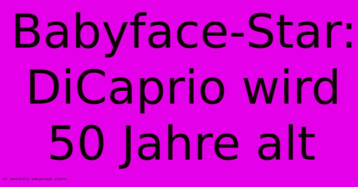 Babyface-Star: DiCaprio Wird 50 Jahre Alt