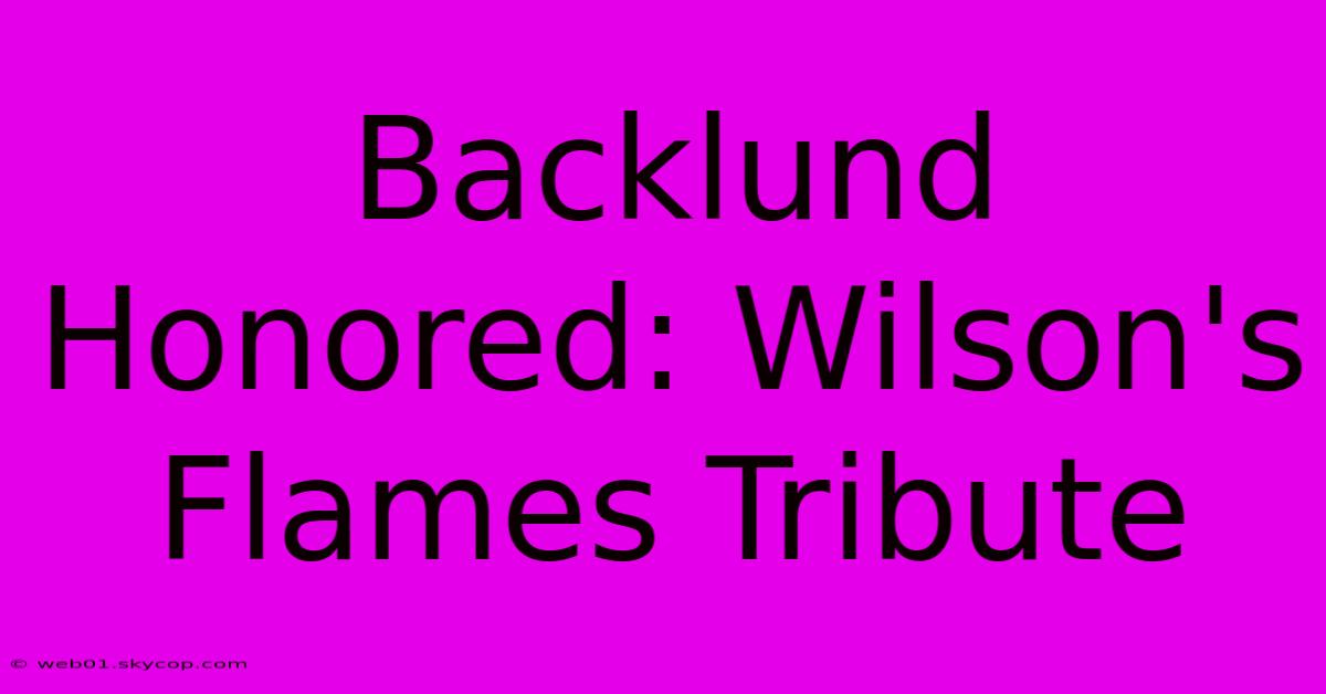 Backlund Honored: Wilson's Flames Tribute 