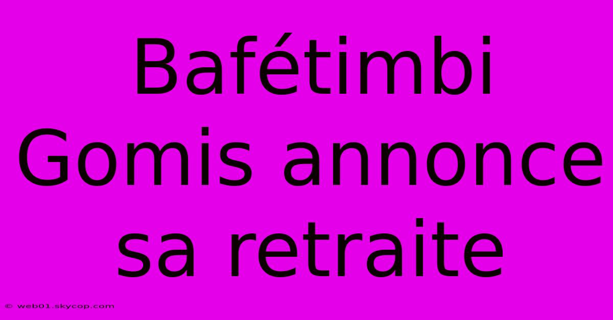 Bafétimbi Gomis Annonce Sa Retraite