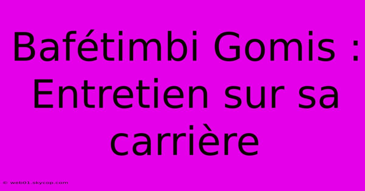 Bafétimbi Gomis : Entretien Sur Sa Carrière 