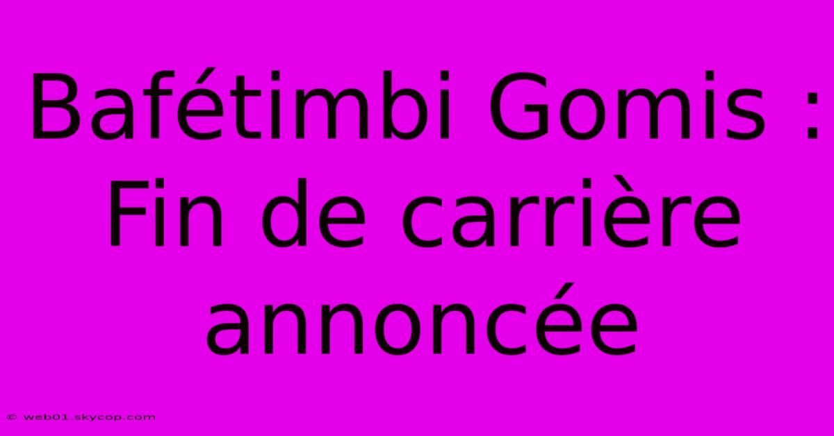 Bafétimbi Gomis : Fin De Carrière Annoncée