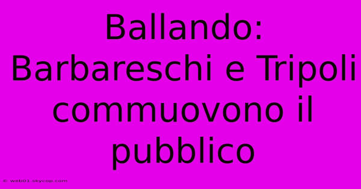 Ballando: Barbareschi E Tripoli Commuovono Il Pubblico 