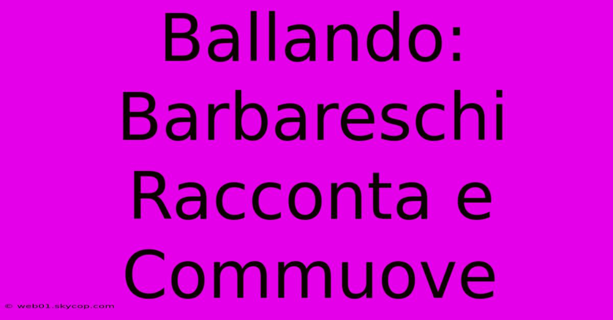 Ballando: Barbareschi Racconta E Commuove 