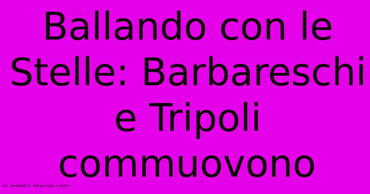 Ballando Con Le Stelle: Barbareschi E Tripoli Commuovono