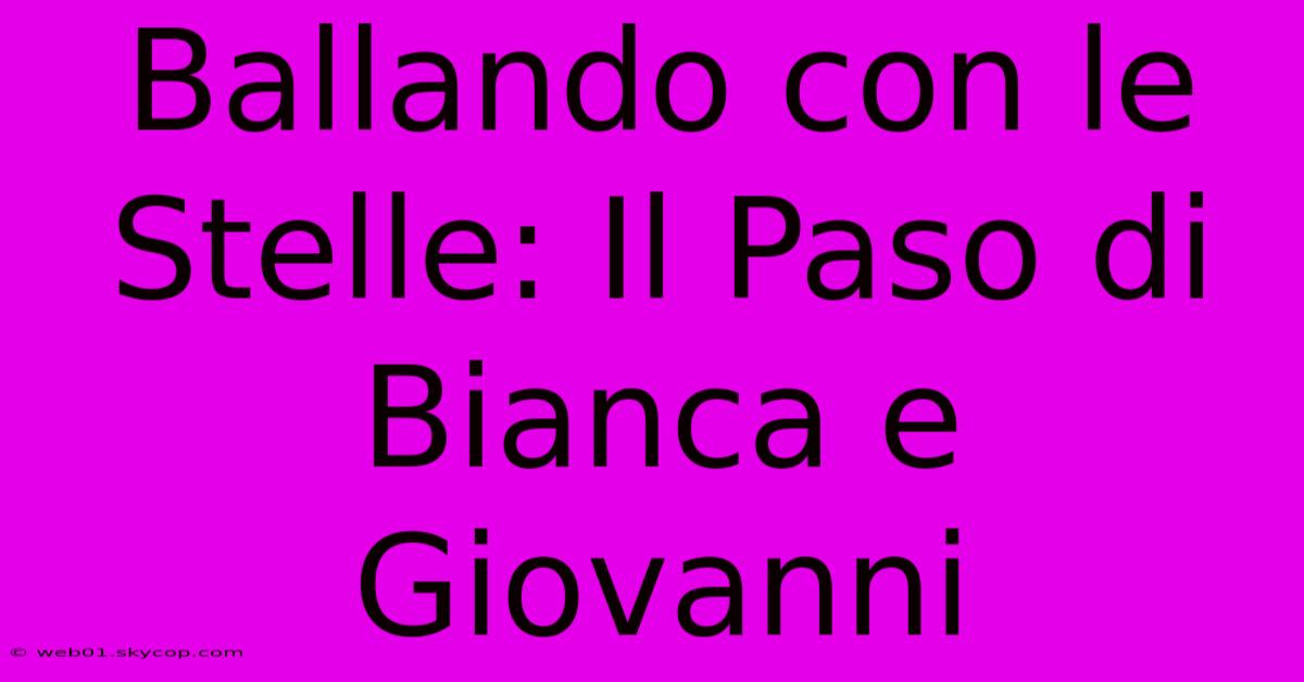 Ballando Con Le Stelle: Il Paso Di Bianca E Giovanni