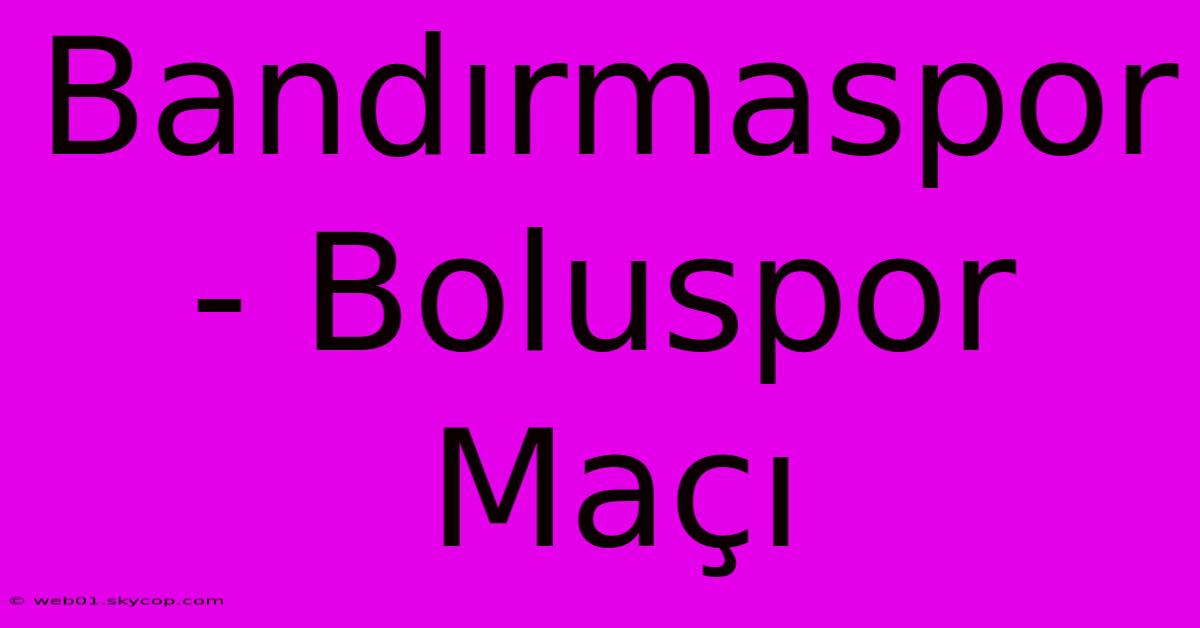 Bandırmaspor - Boluspor Maçı