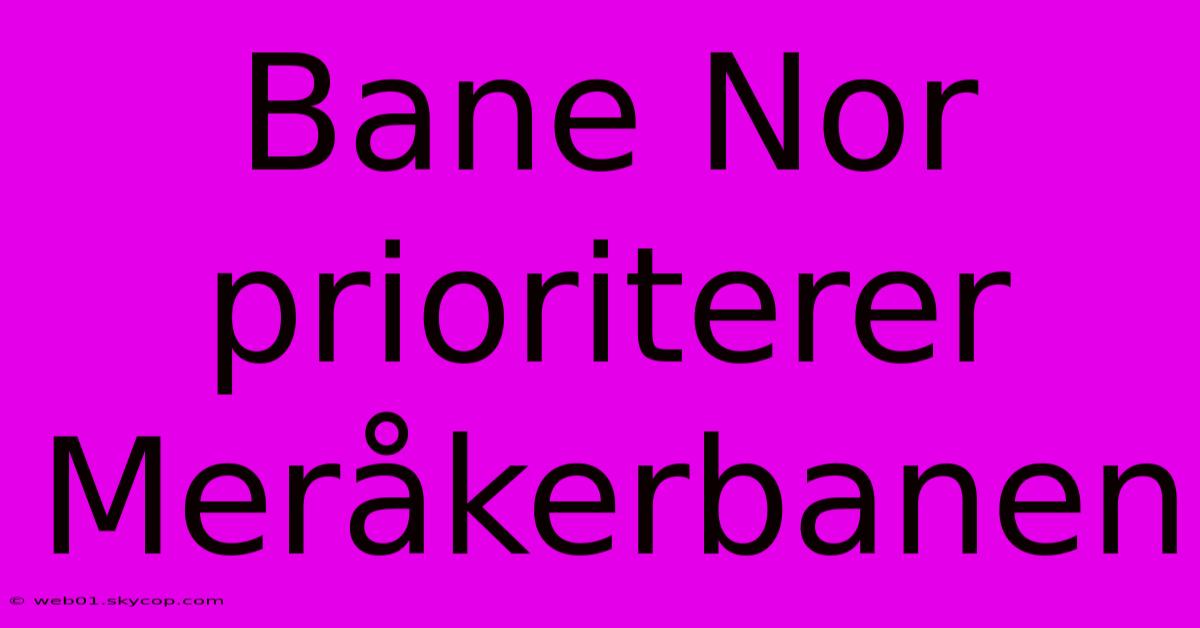 Bane Nor Prioriterer Meråkerbanen