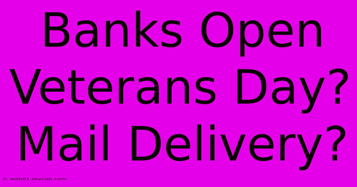 Banks Open Veterans Day? Mail Delivery?