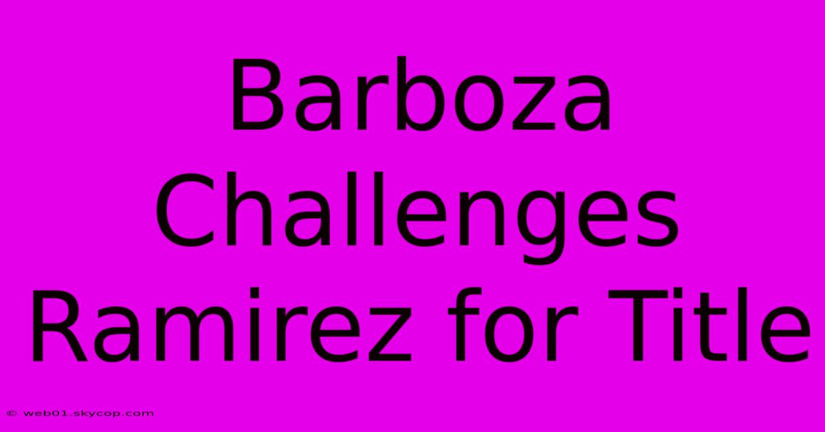 Barboza Challenges Ramirez For Title