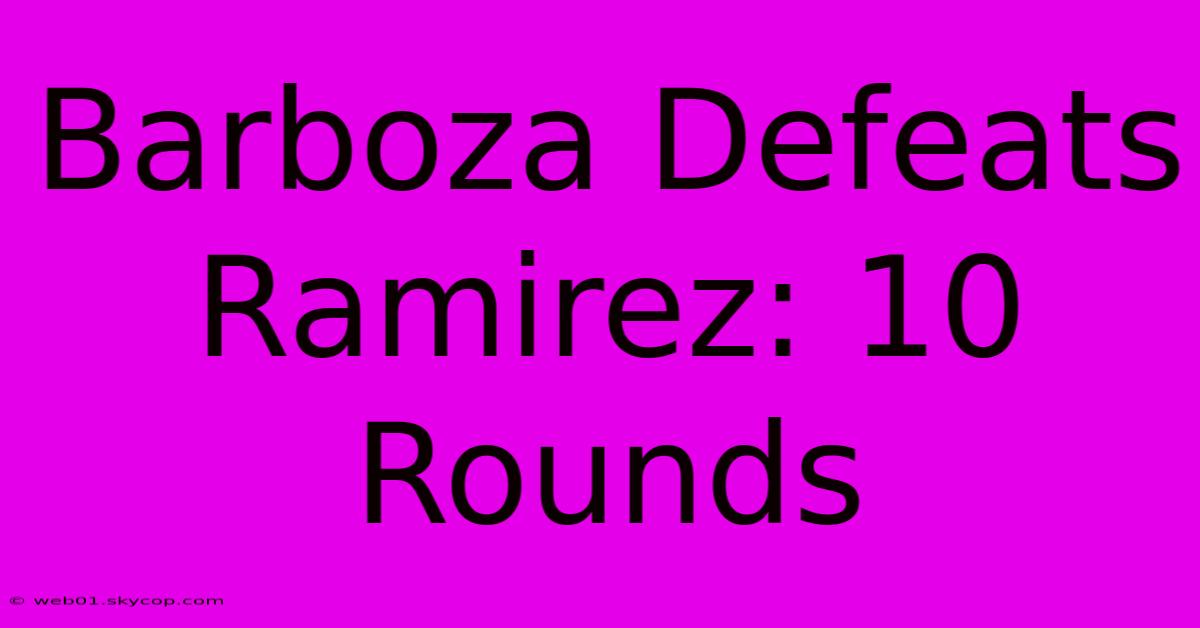 Barboza Defeats Ramirez: 10 Rounds