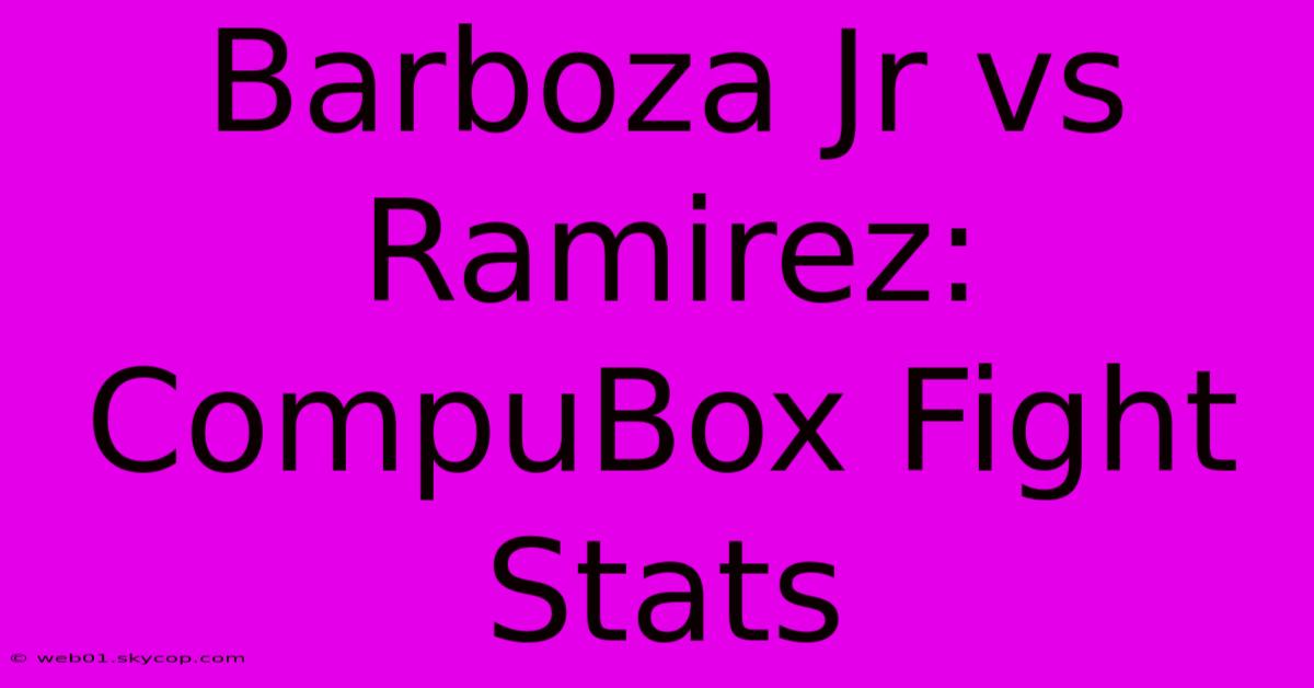 Barboza Jr Vs Ramirez: CompuBox Fight Stats