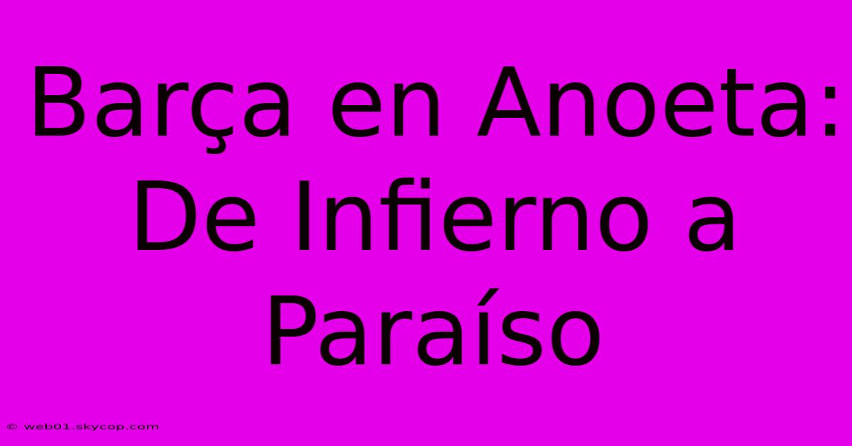 Barça En Anoeta: De Infierno A Paraíso