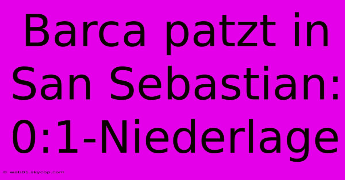 Barca Patzt In San Sebastian: 0:1-Niederlage