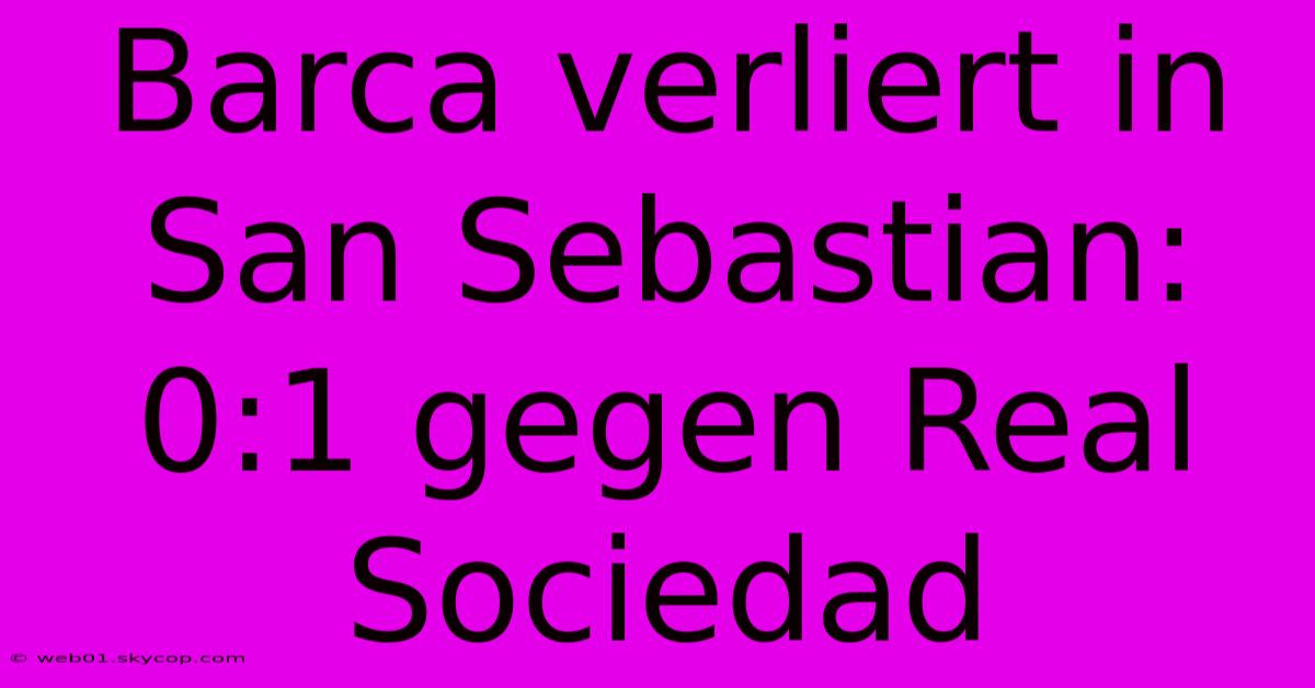 Barca Verliert In San Sebastian: 0:1 Gegen Real Sociedad