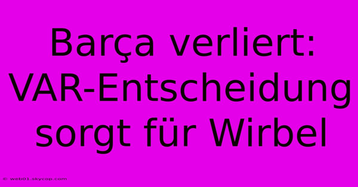 Barça Verliert: VAR-Entscheidung Sorgt Für Wirbel