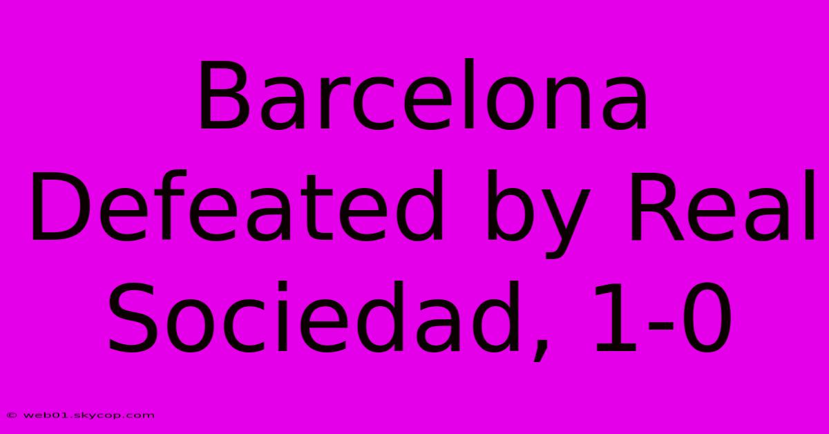 Barcelona Defeated By Real Sociedad, 1-0