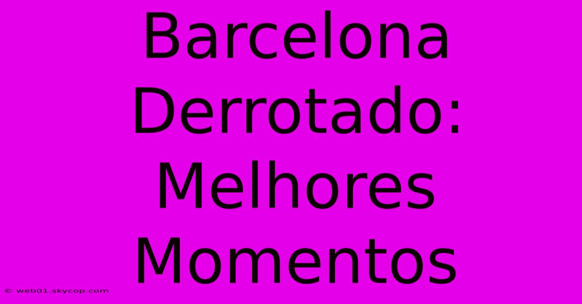 Barcelona Derrotado: Melhores Momentos