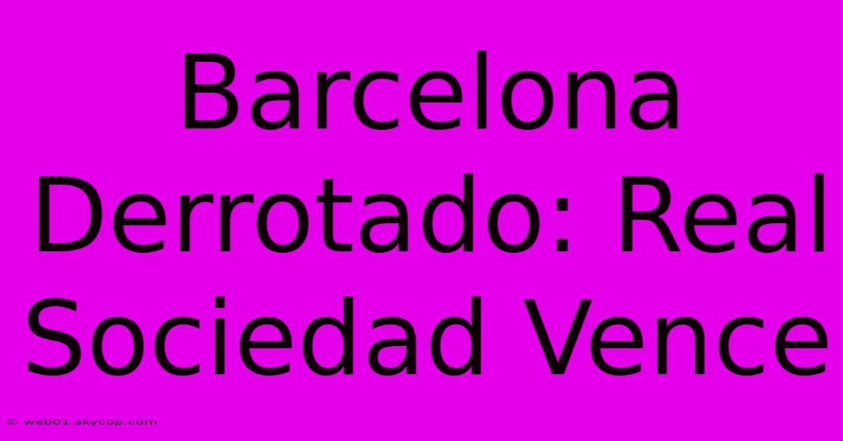 Barcelona Derrotado: Real Sociedad Vence