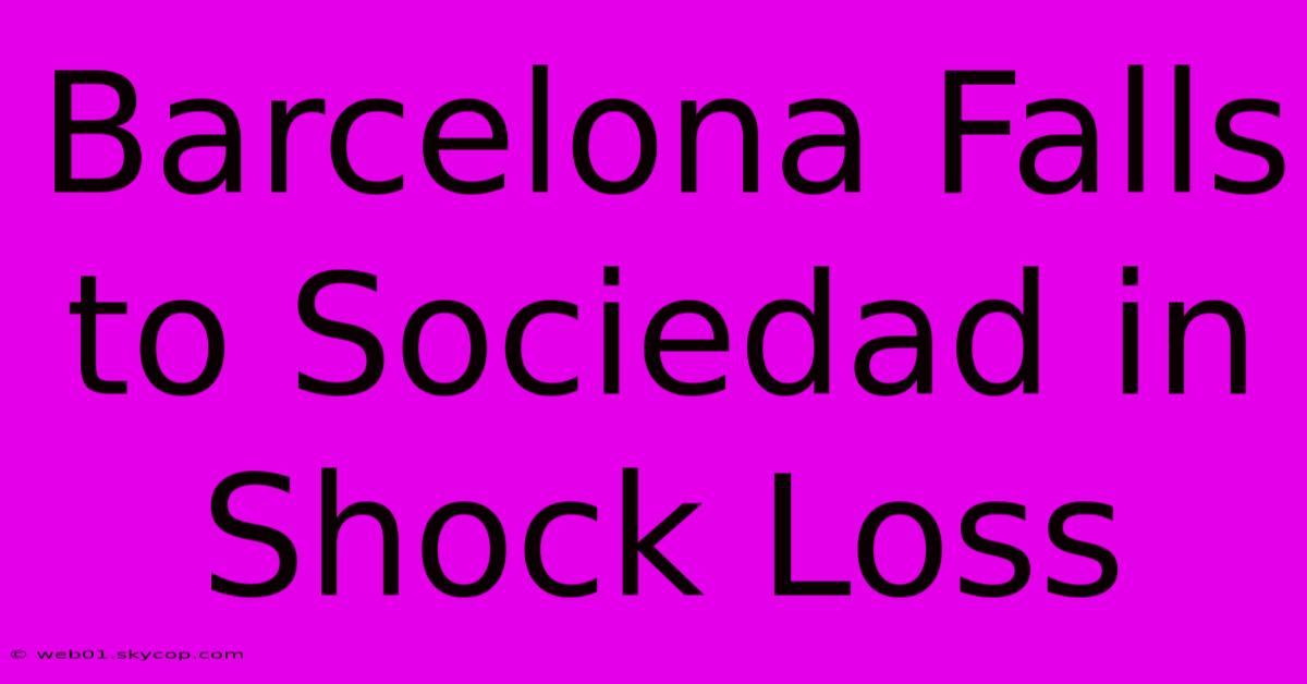 Barcelona Falls To Sociedad In Shock Loss