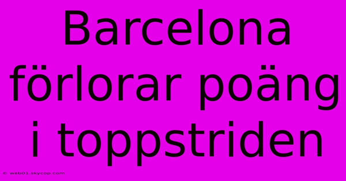 Barcelona Förlorar Poäng I Toppstriden