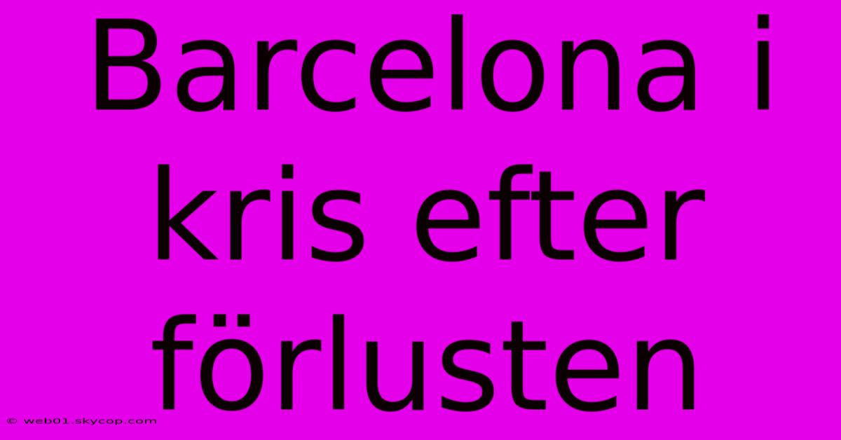 Barcelona I Kris Efter Förlusten