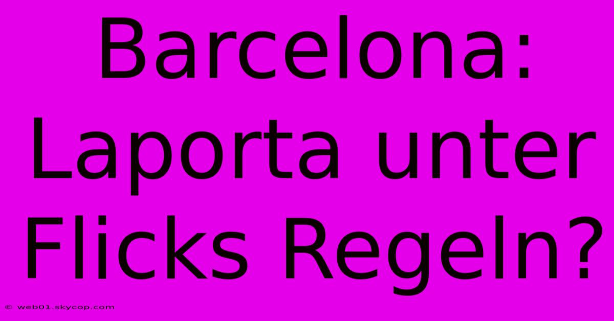 Barcelona: Laporta Unter Flicks Regeln?