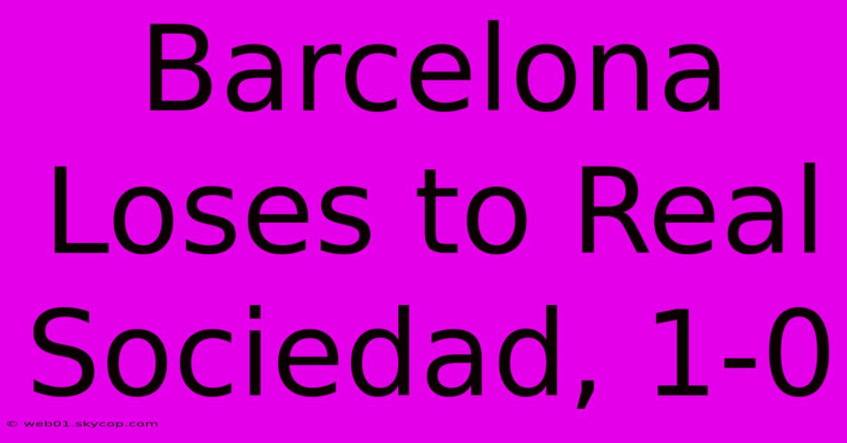 Barcelona Loses To Real Sociedad, 1-0 