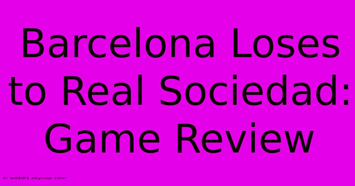 Barcelona Loses To Real Sociedad: Game Review