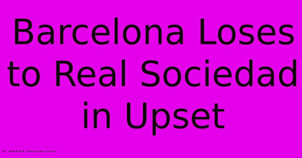 Barcelona Loses To Real Sociedad In Upset 