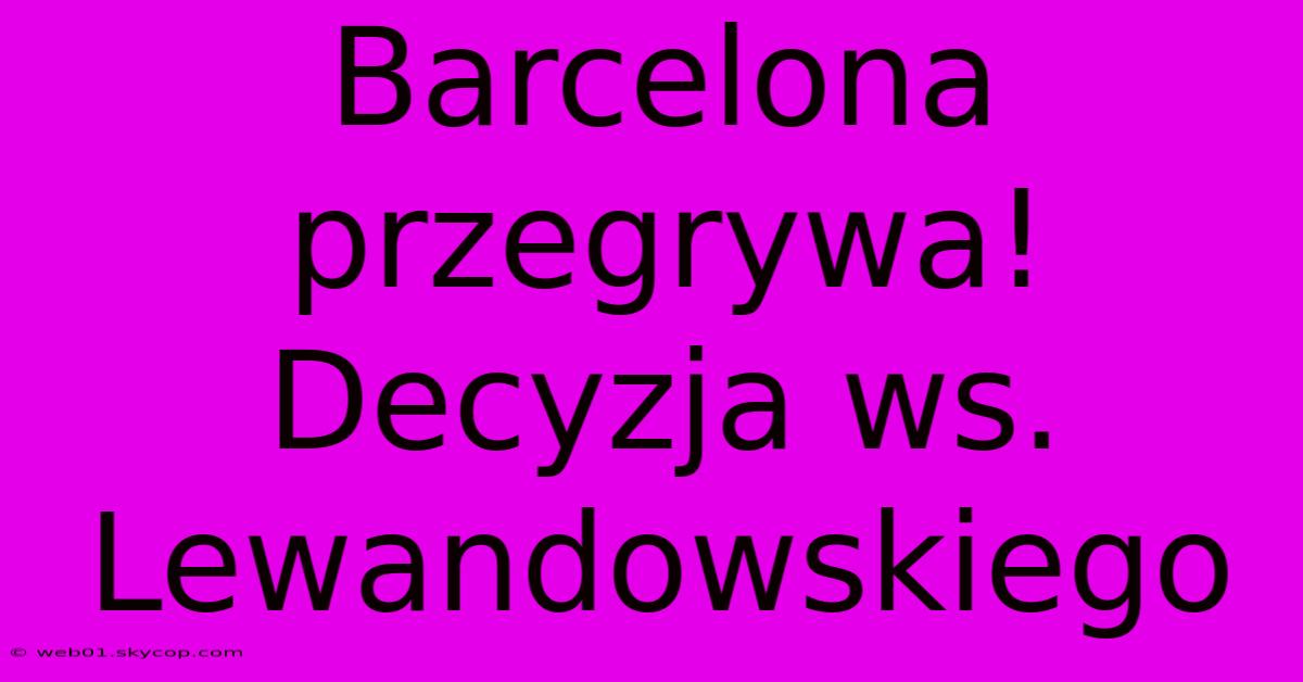 Barcelona Przegrywa! Decyzja Ws. Lewandowskiego