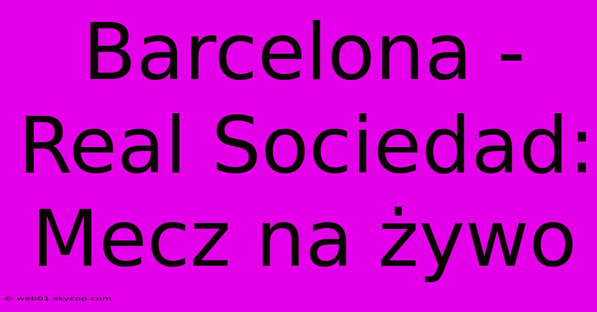 Barcelona - Real Sociedad: Mecz Na Żywo