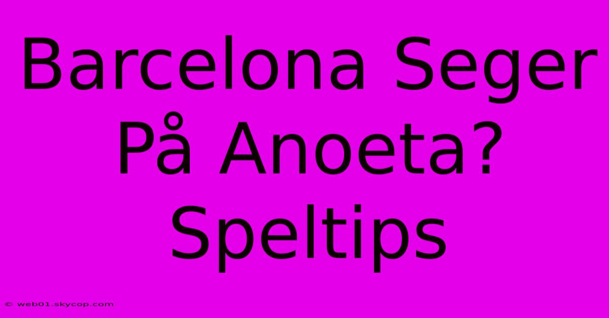 Barcelona Seger På Anoeta? Speltips