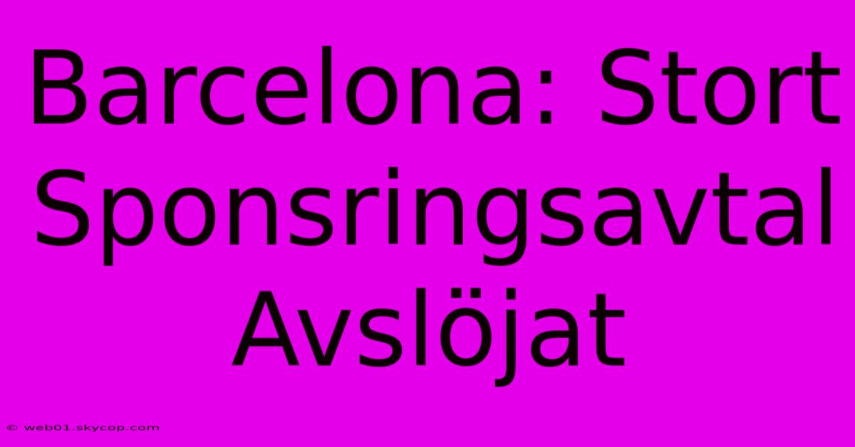 Barcelona: Stort Sponsringsavtal Avslöjat 